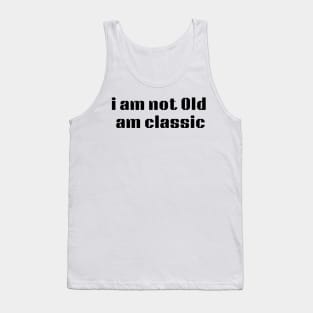 i am not Old am classic Tank Top